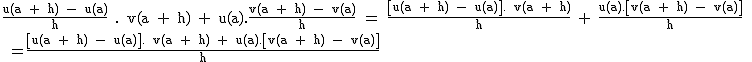 2$\textrm \frac{u(a + h) - u(a)}{h} . v(a + h) + u(a).\frac{v(a + h) - v(a)}{h} = \frac{\[u(a + h) - u(a)\]. v(a + h)}{h} + \frac{u(a).\[v(a + h) - v(a)\]}{h} \\ =\frac{\[u(a + h) - u(a)\]. v(a + h) + u(a).\[v(a + h) - v(a)\]}{h} 